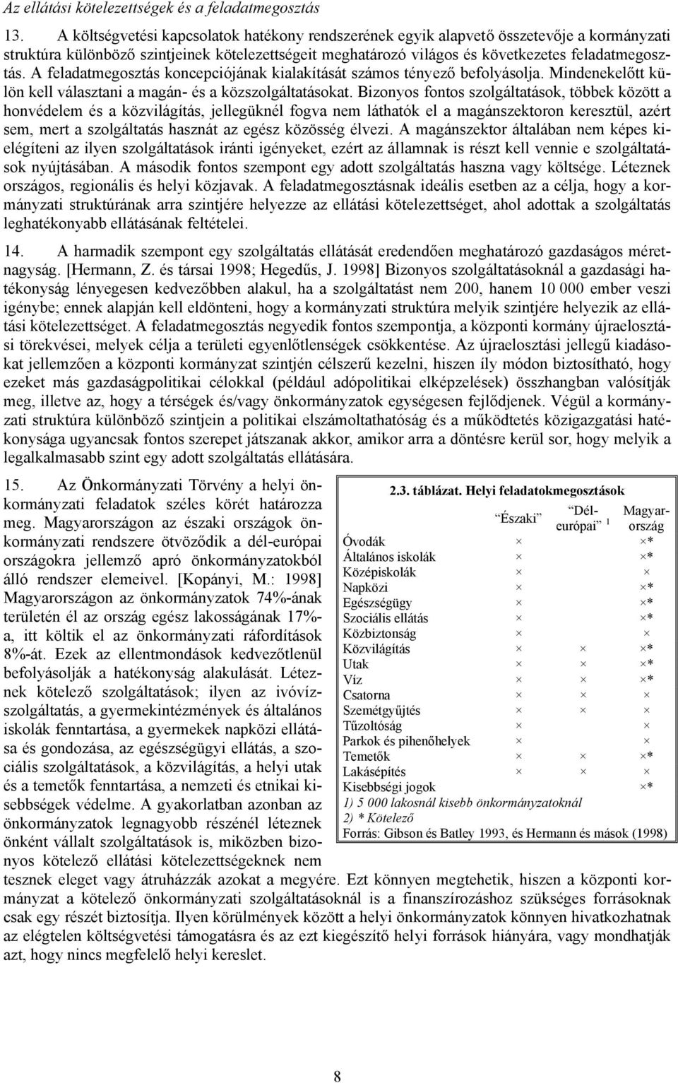 A feladatmegosztás koncepciójának kialakítását számos tényező befolyásolja. Mindenekelőtt külön kell választani a magán- és a közszolgáltatásokat.