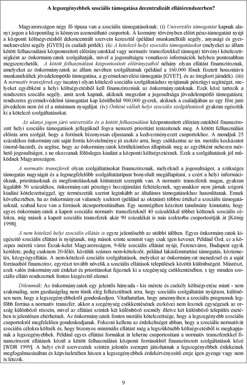 A kormány törvényben előírt pénz-támogatást nyújt a központi költségvetésből dekoncentrált szervein keresztül (például munkanélküli segély, anyasági és gyermeknevelési segély [GYES] és családi