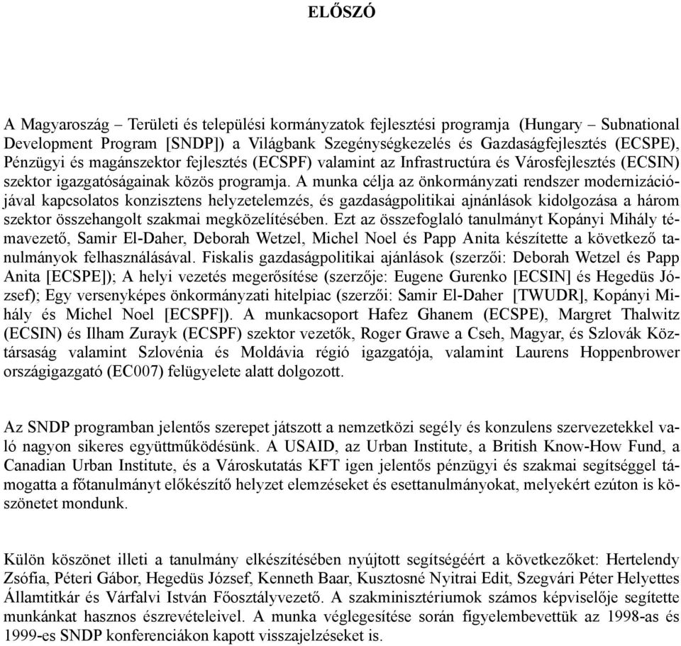 A munka célja az önkormányzati rendszer modernizációjával kapcsolatos konzisztens helyzetelemzés, és gazdaságpolitikai ajnánlások kidolgozása a három szektor összehangolt szakmai megközelítésében.