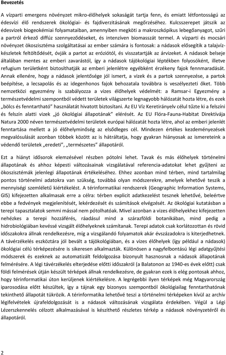 A vízparti és mocsári növényzet ökoszisztéma szolgáltatásai az ember számára is fontosak: a nádasok elősegítik a talajvízkészletek feltöltődését, óvják a partot az eróziótól, és visszatartják az