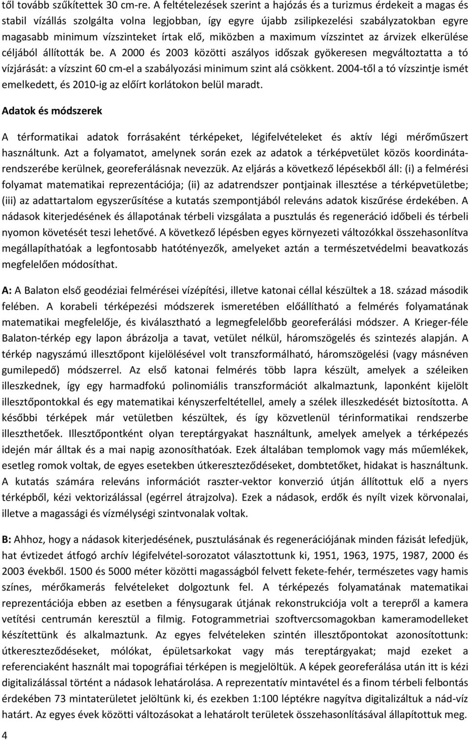 írtak elő, miközben a maximum vízszintet az árvizek elkerülése céljából állították be.