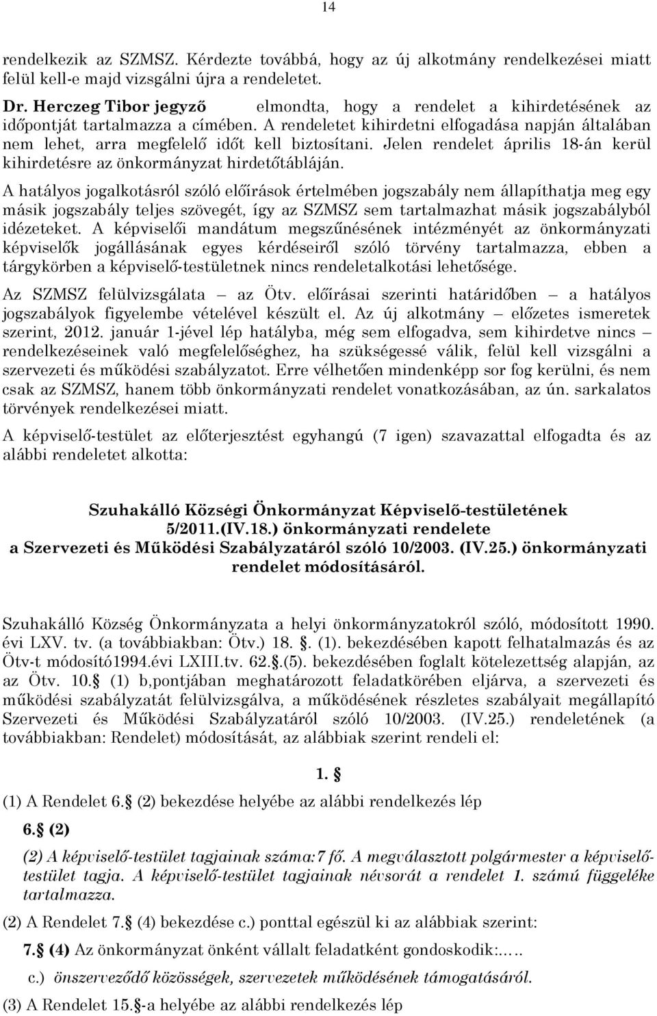 A rendeletet kihirdetni elfogadása napján általában nem lehet, arra megfelelõ idõt kell biztosítani. Jelen rendelet április 18-án kerül kihirdetésre az önkormányzat hirdetõtábláján.