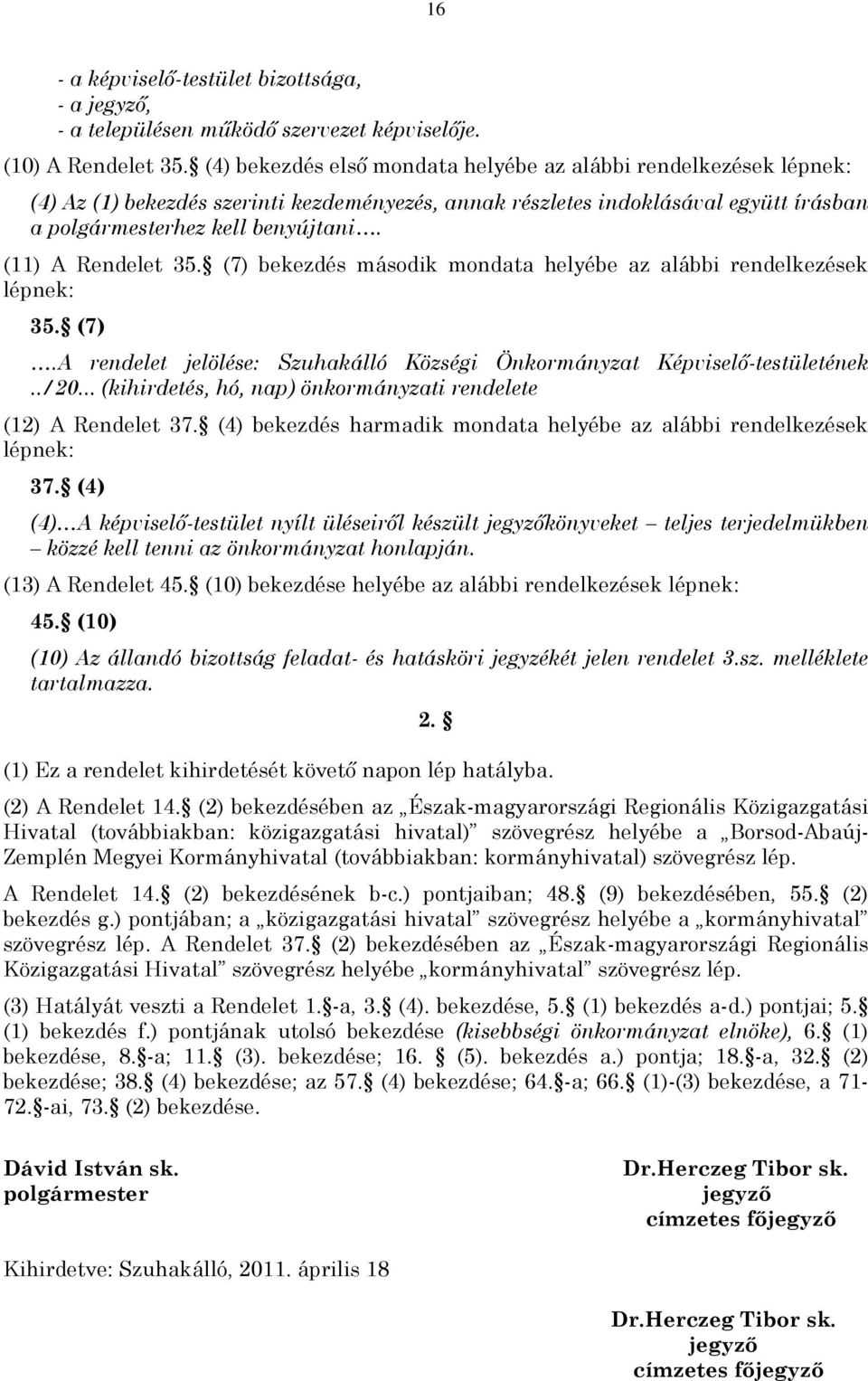 (11) A Rendelet 35. (7) bekezdés második mondata helyébe az alábbi rendelkezések lépnek: 35. (7).A rendelet jelölése: Szuhakálló Községi Önkormányzat Képviselõ-testületének../20.