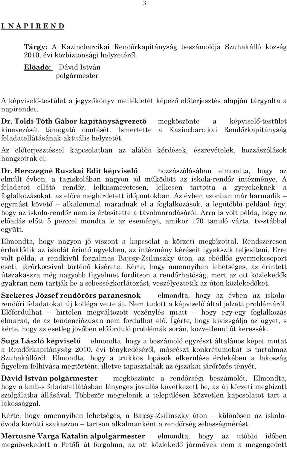 Toldi-Tóth Gábor kapitányságvezetõ megköszönte a képviselõ-testület kinevezését támogató döntését. Ismertette a Kazincbarcikai Rendõrkapitányság feladatellátásának aktuális helyzetét.