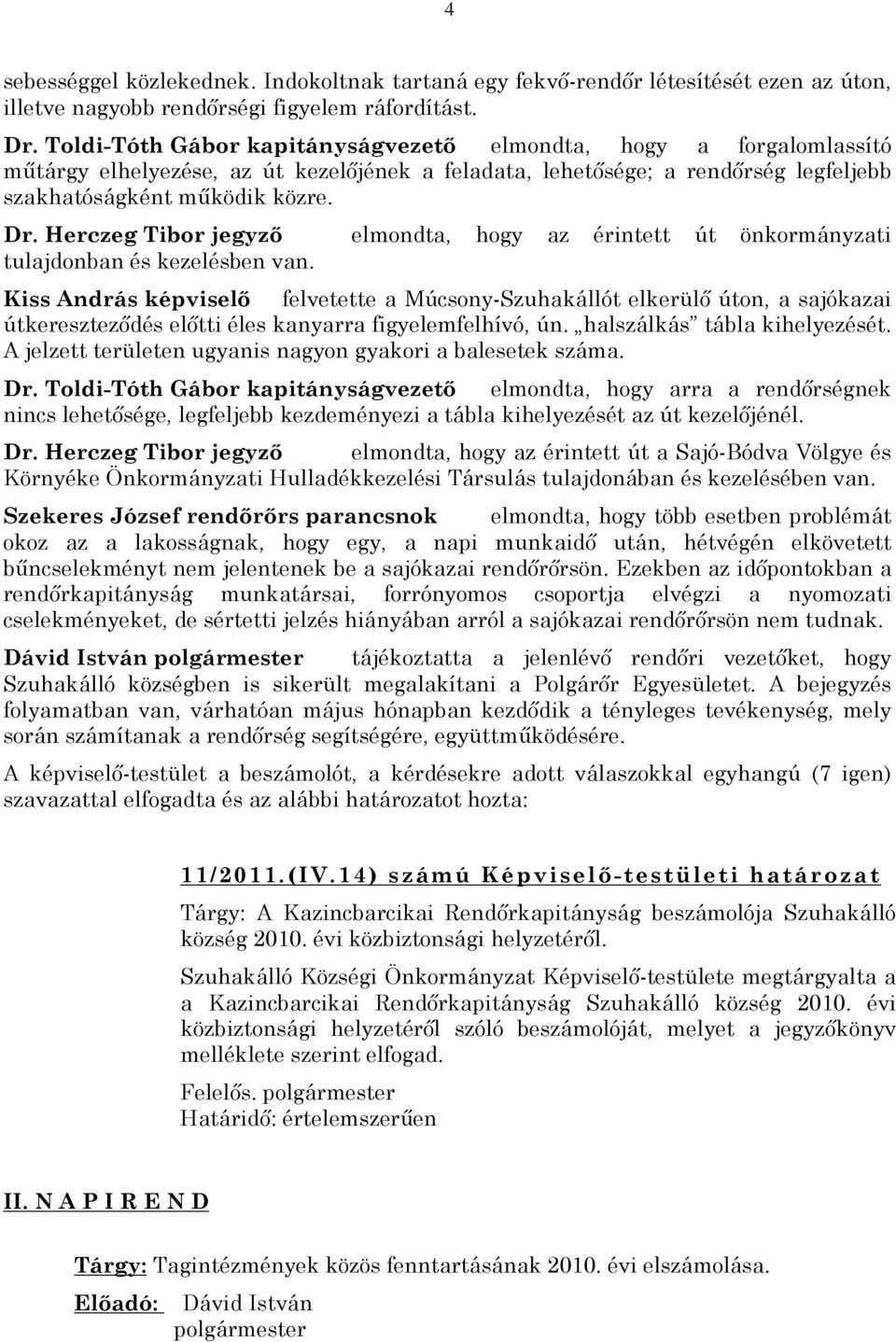 Herczeg Tibor jegyzõ elmondta, hogy az érintett út önkormányzati tulajdonban és kezelésben van.