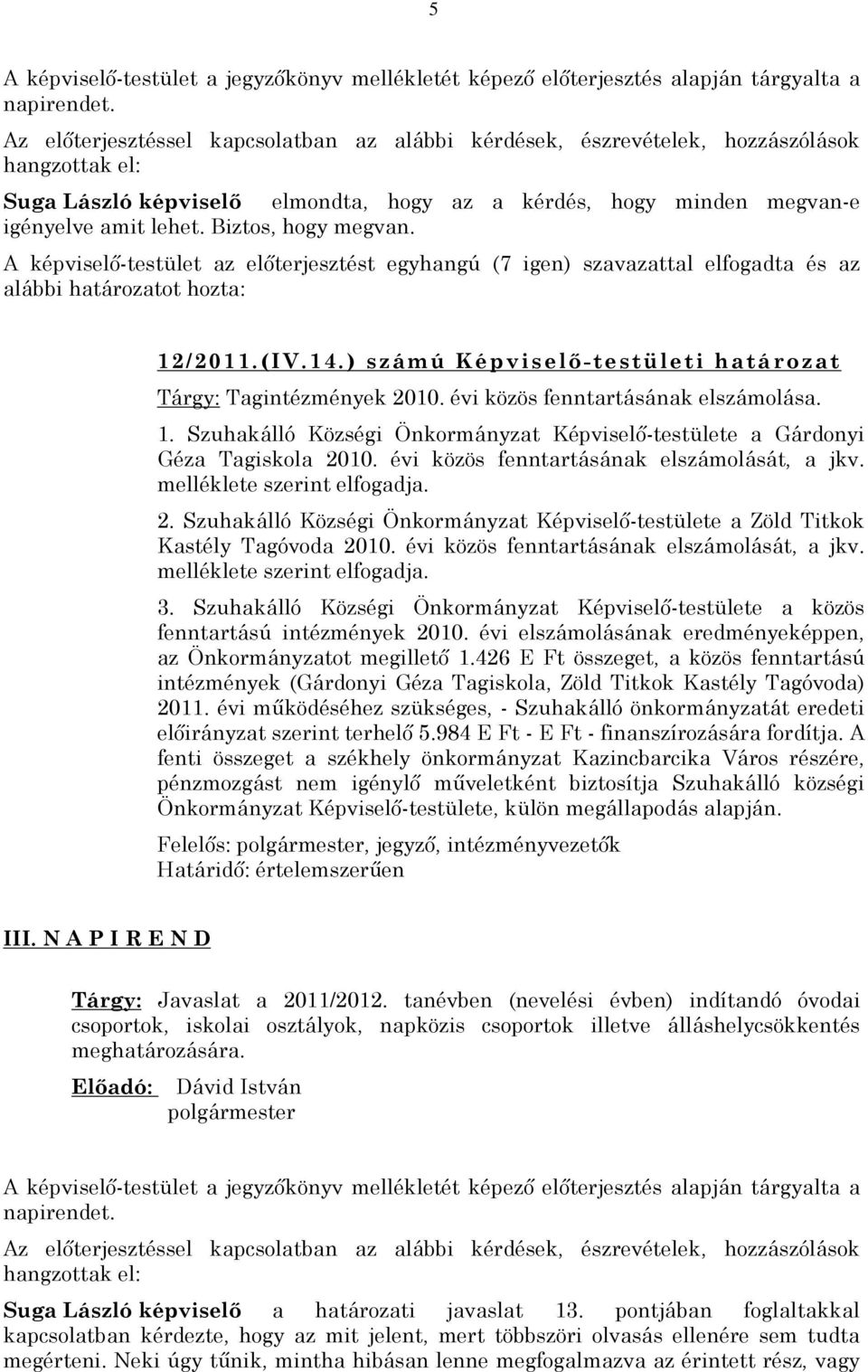 Biztos, hogy megvan. A képviselõ-testület az elõterjesztést egyhangú (7 igen) szavazattal elfogadta és az alábbi határozatot hozta: 12/ 2011. (IV. 14.