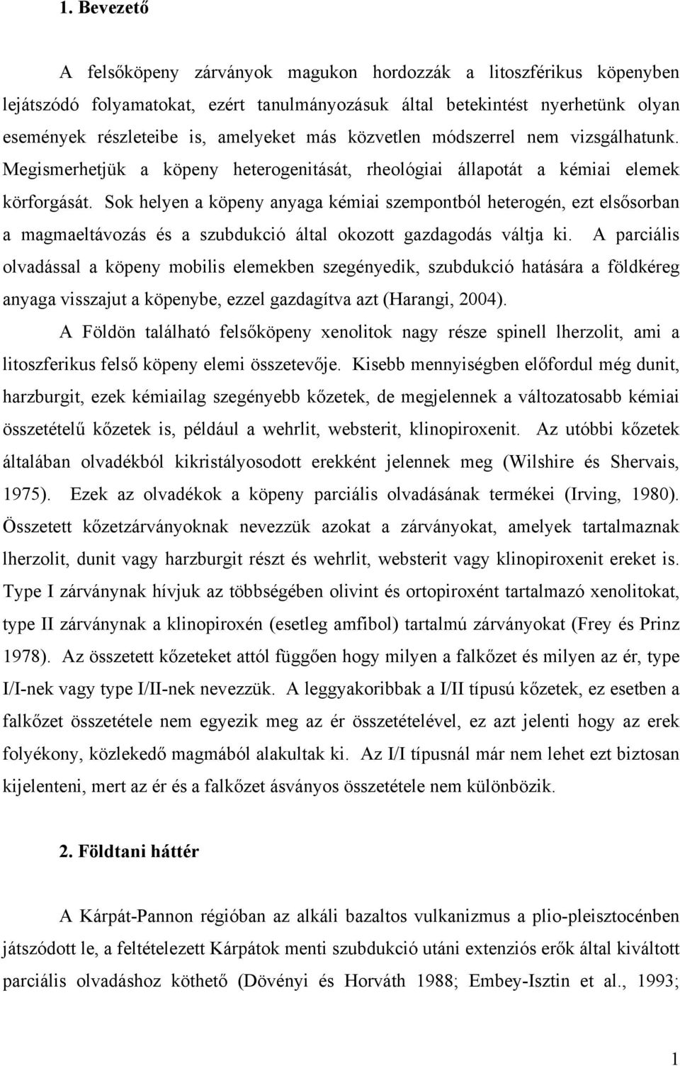 Sok helyen a köpeny anyaga kémiai szempontból heterogén, ezt elsősorban a magmaeltávozás és a szubdukció által okozott gazdagodás váltja ki.