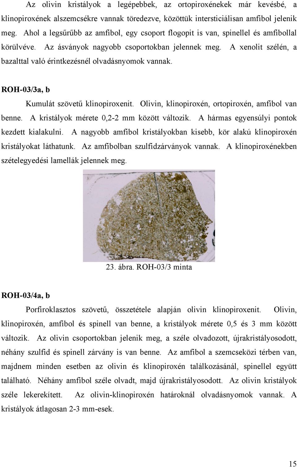 A xenolit szélén, a bazalttal való érintkezésnél olvadásnyomok vannak. 03/3a, b Kumulát szövetű klinopiroxenit. Olivin, klinopiroxén, ortopiroxén, amfibol van benne.