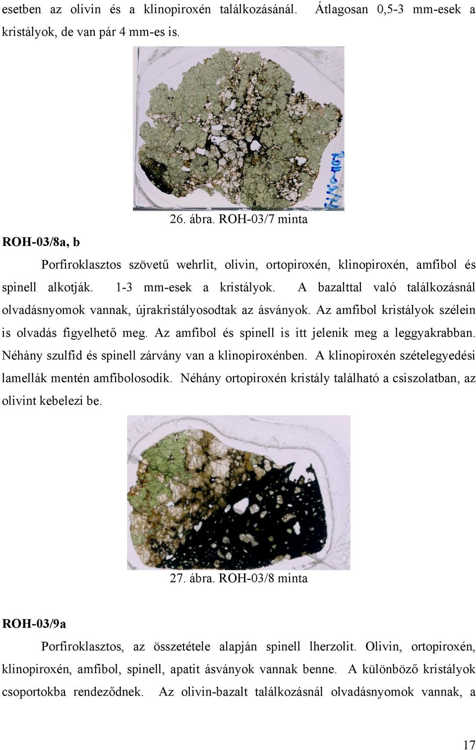 A bazalttal való találkozásnál olvadásnyomok vannak, újrakristályosodtak az ásványok. Az amfibol kristályok szélein is olvadás figyelhető meg. Az amfibol és spinell is itt jelenik meg a leggyakrabban.