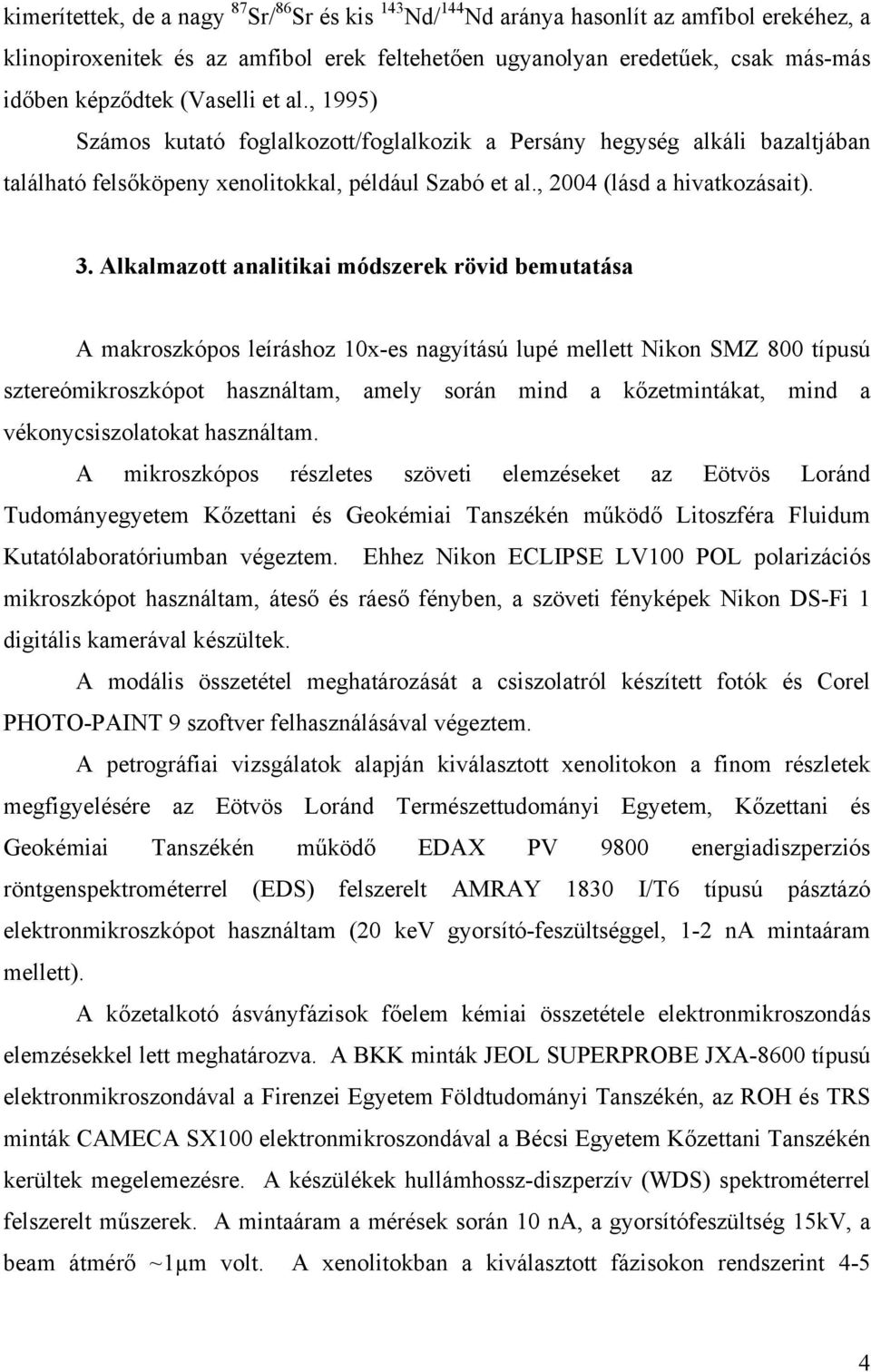 Alkalmazott analitikai módszerek rövid bemutatása A makroszkópos leíráshoz 10x-es nagyítású lupé mellett Nikon SMZ 800 típusú sztereómikroszkópot használtam, amely során mind a kőzetmintákat, mind a