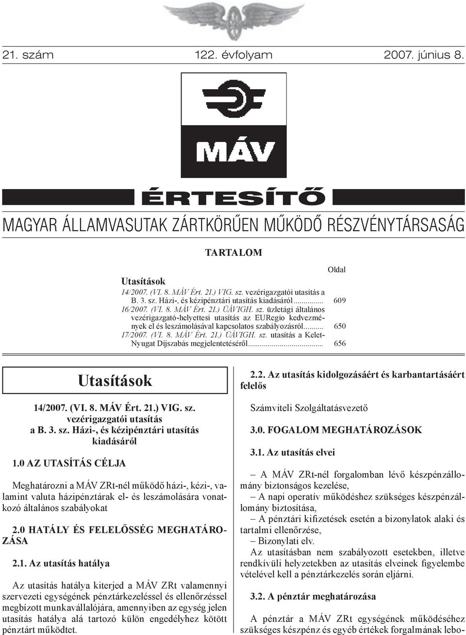 .. Oldal 609 650 656 Utasítások 14/2007. (VI. 8. MÁV Ért. 21.) VIG. sz. vezérigazgatói utasítás a B. 3. sz. Házi-, és kézipénztári utasítás kiadásáról 1.