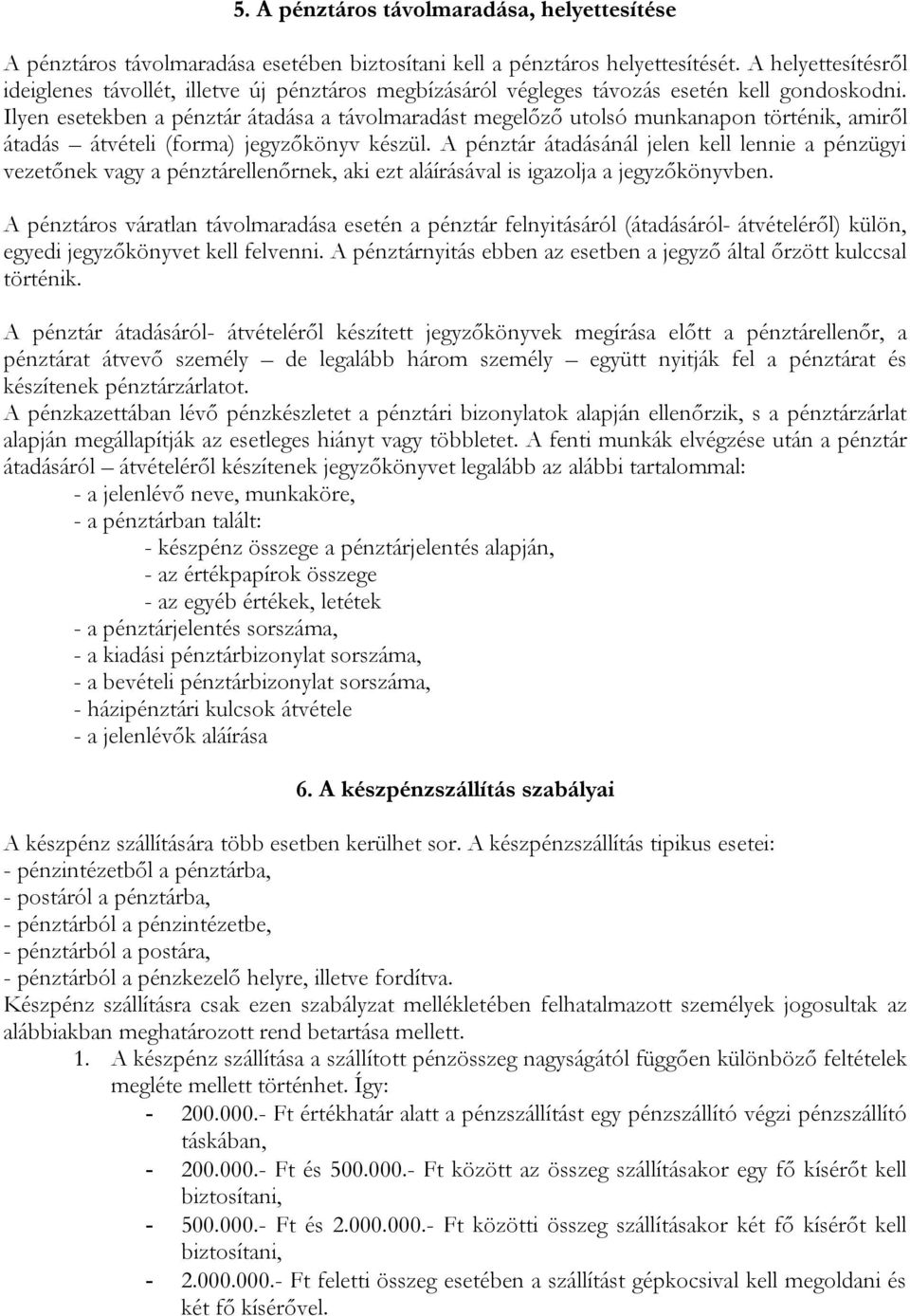 Ilyen esetekben a pénztár átadása a távolmaradást megelőző utolsó munkanapon történik, amiről átadás átvételi (forma) jegyzőkönyv készül.