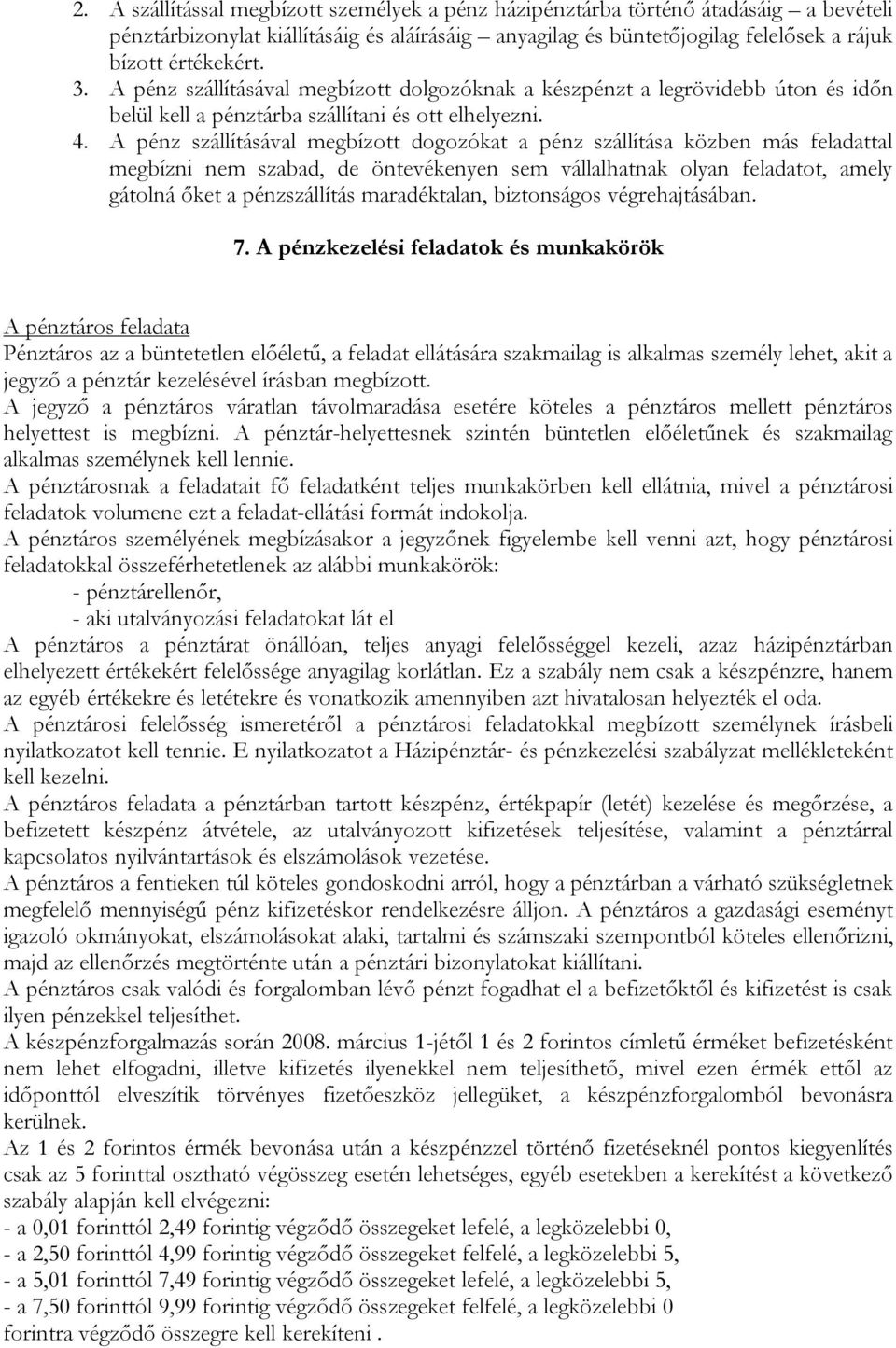 A pénz szállításával megbízott dogozókat a pénz szállítása közben más feladattal megbízni nem szabad, de öntevékenyen sem vállalhatnak olyan feladatot, amely gátolná őket a pénzszállítás