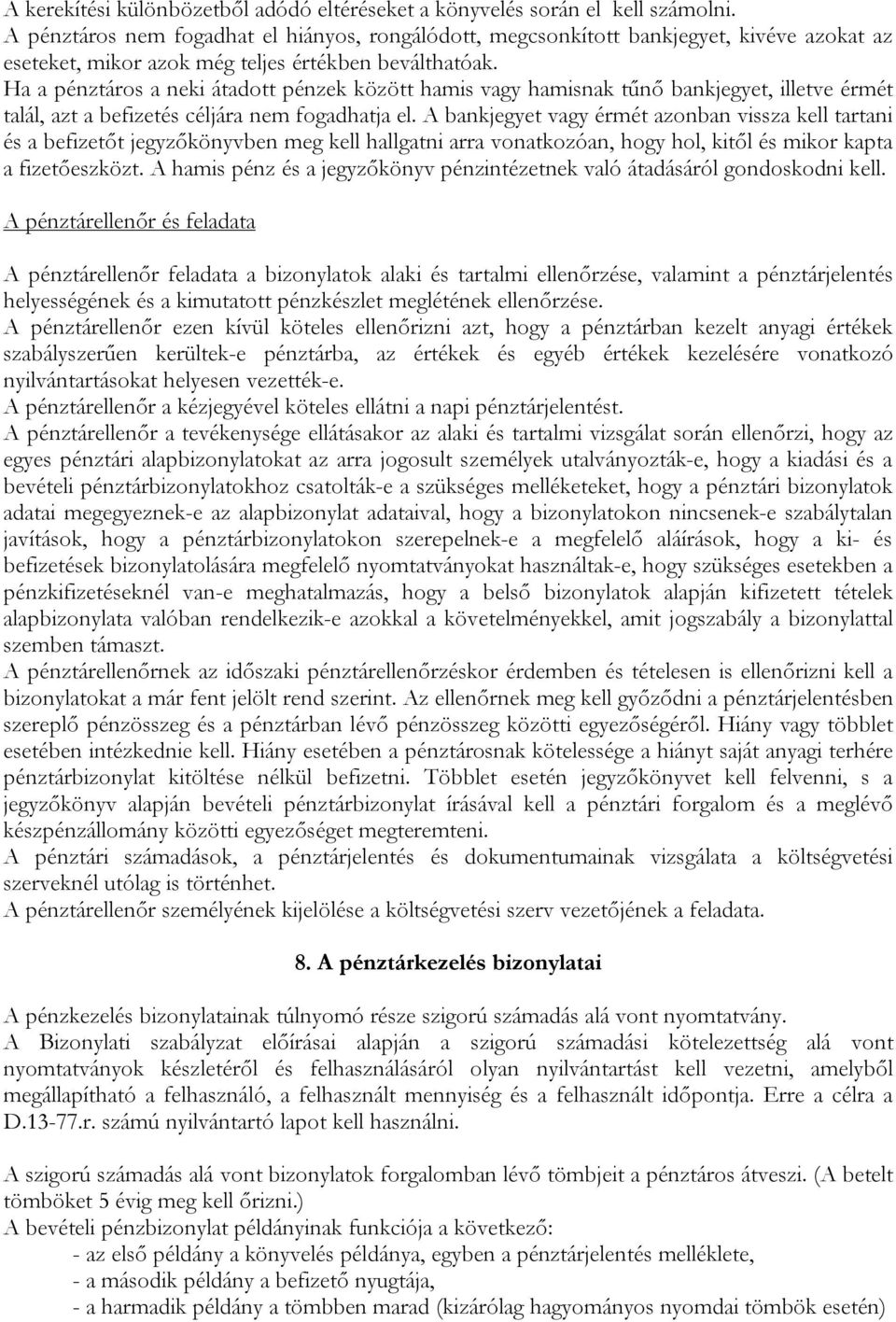 Ha a pénztáros a neki átadott pénzek között hamis vagy hamisnak tűnő bankjegyet, illetve érmét talál, azt a befizetés céljára nem fogadhatja el.