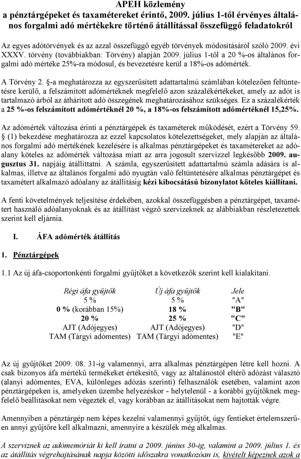 törvény (továbbiakban: Törvény) alapján 2009. július 1-től a 20 %-os általános forgalmi adó mértéke 25%-ra módosul, és bevezetésre kerül a 18%-os adómérték. A Törvény 2.