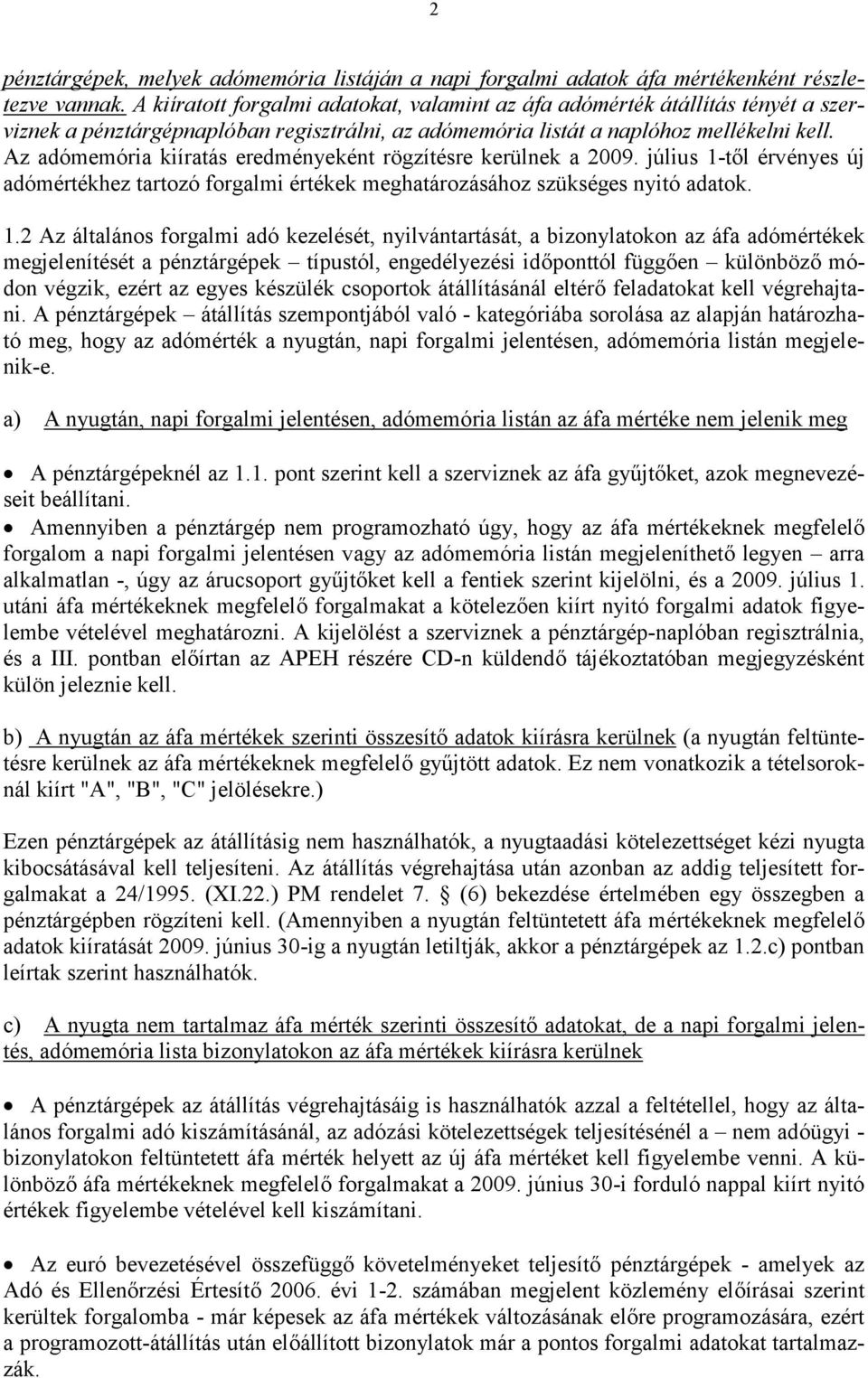 Az adómemória kiíratás eredményeként rögzítésre kerülnek a 2009. július 1-