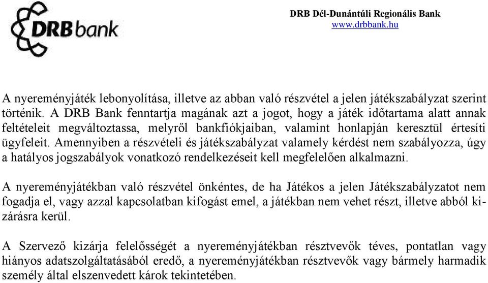 Amennyiben a részvételi és játékszabályzat valamely kérdést nem szabályozza, úgy a hatályos jogszabályok vonatkozó rendelkezéseit kell megfelelően alkalmazni.