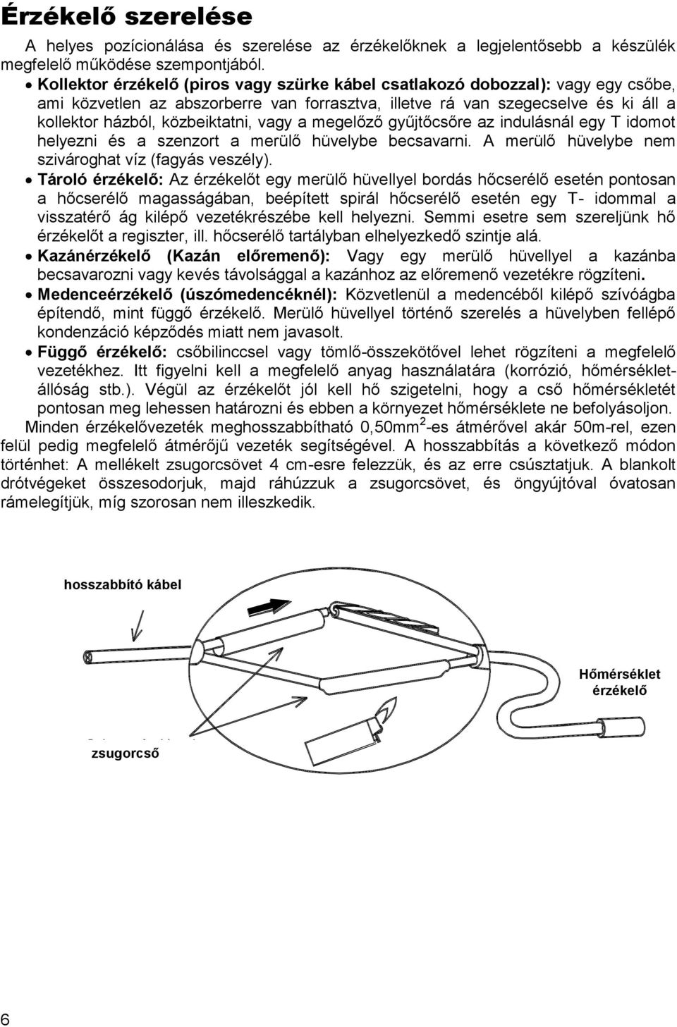 vagy a megelőző gyűjtőcsőre az indulásnál egy T idomot helyezni és a szenzort a merülő hüvelybe becsavarni. A merülő hüvelybe nem szivároghat víz (fagyás veszély).