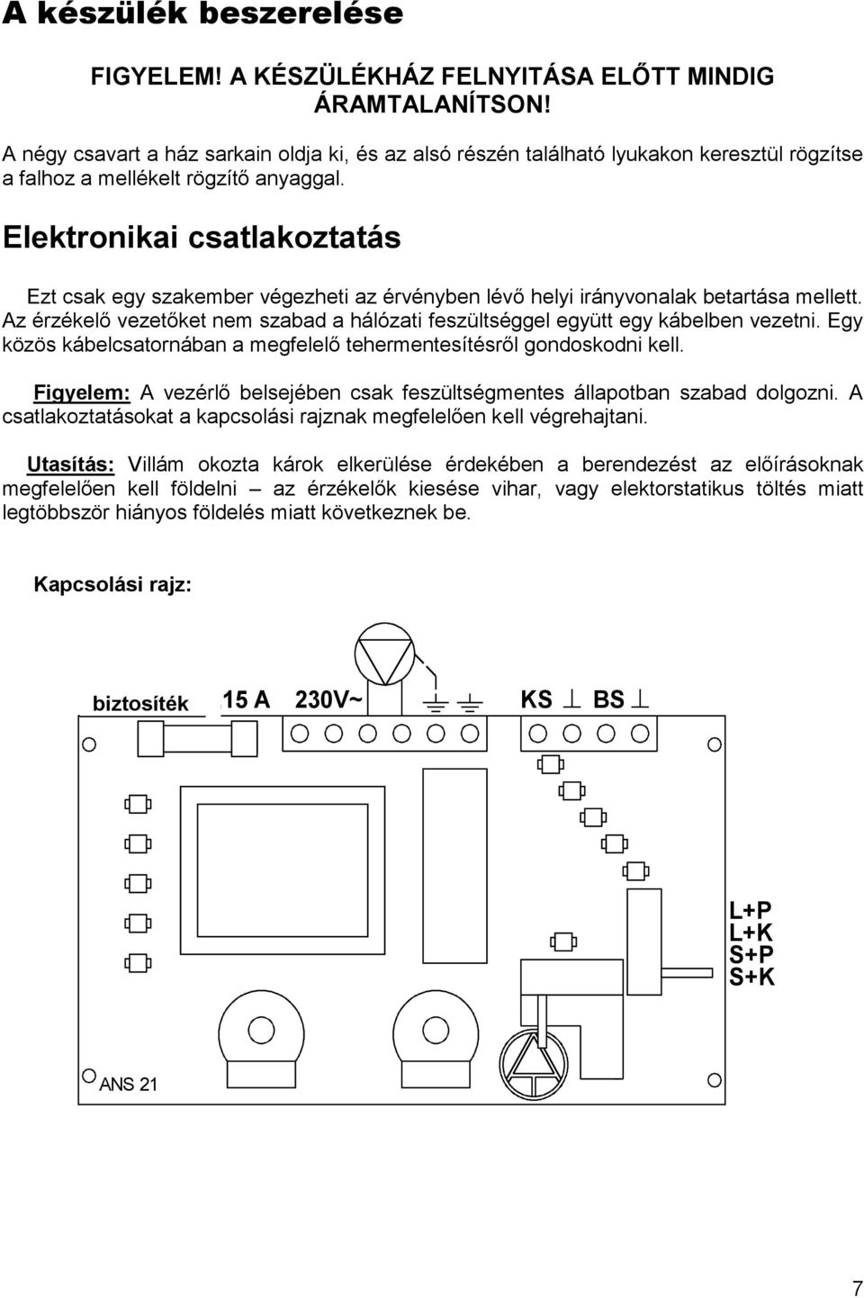 Elektronikai csatlakoztatás Ezt csak egy szakember végezheti az érvényben lévő helyi irányvonalak betartása mellett.