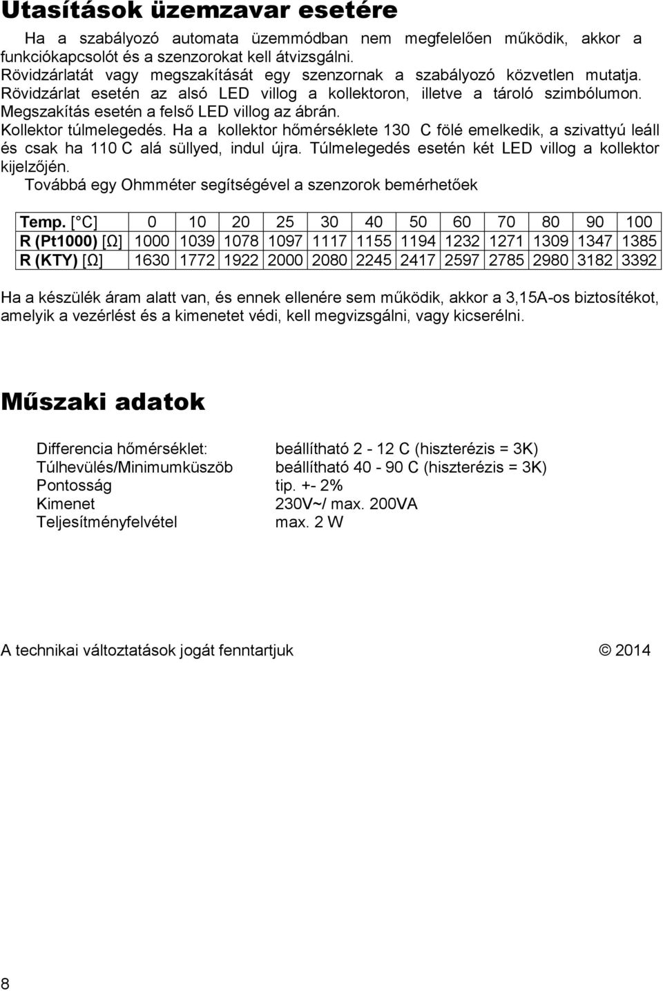 Megszakítás esetén a felső LED villog az ábrán. Kollektor túlmelegedés. Ha a kollektor hőmérséklete 130 C fölé emelkedik, a szivattyú leáll és csak ha 110 C alá süllyed, indul újra.