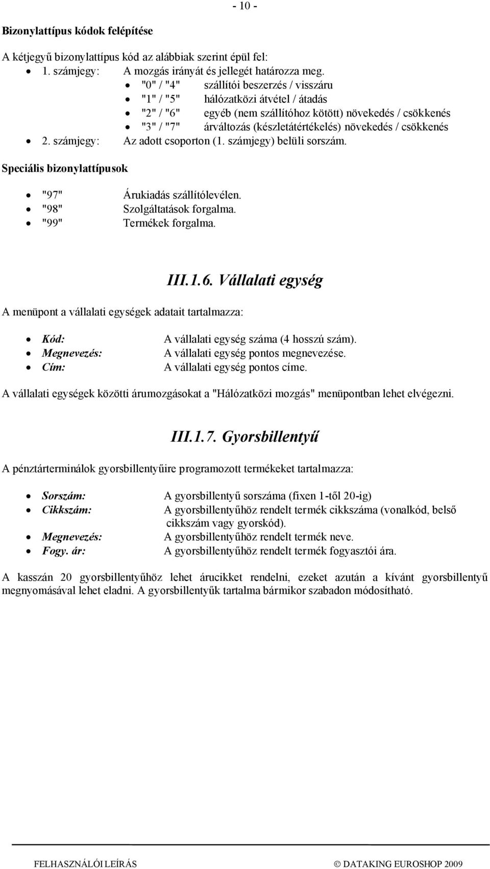 csökkenés 2. számjegy: Az adott csoporton (1. számjegy) belüli sorszám. Speciális bizonylattípusok "97" "98" "99" Árukiadás szállítólevélen. Szolgáltatások forgalma. Termékek forgalma.