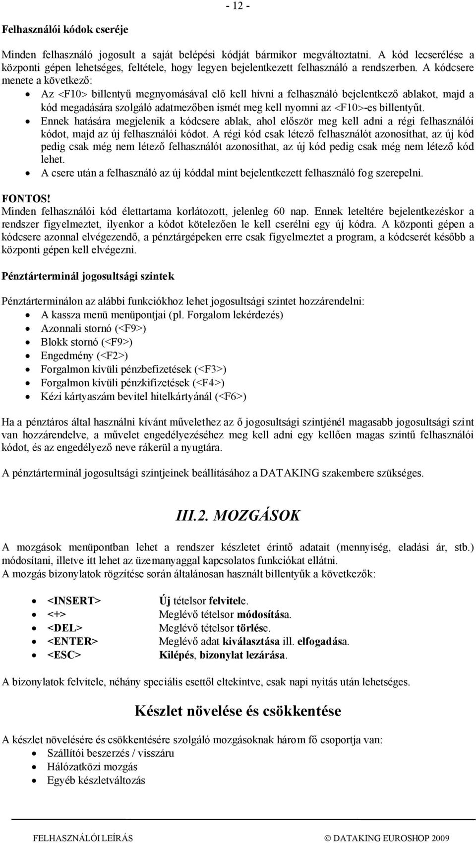 A kódcsere menete a következő: Az F10 billentyű megnyomásával elő kell hívni a felhasználó bejelentkező ablakot, majd a kód megadására szolgáló adatmezőben ismét meg kell nyomni az F10-es billentyűt.