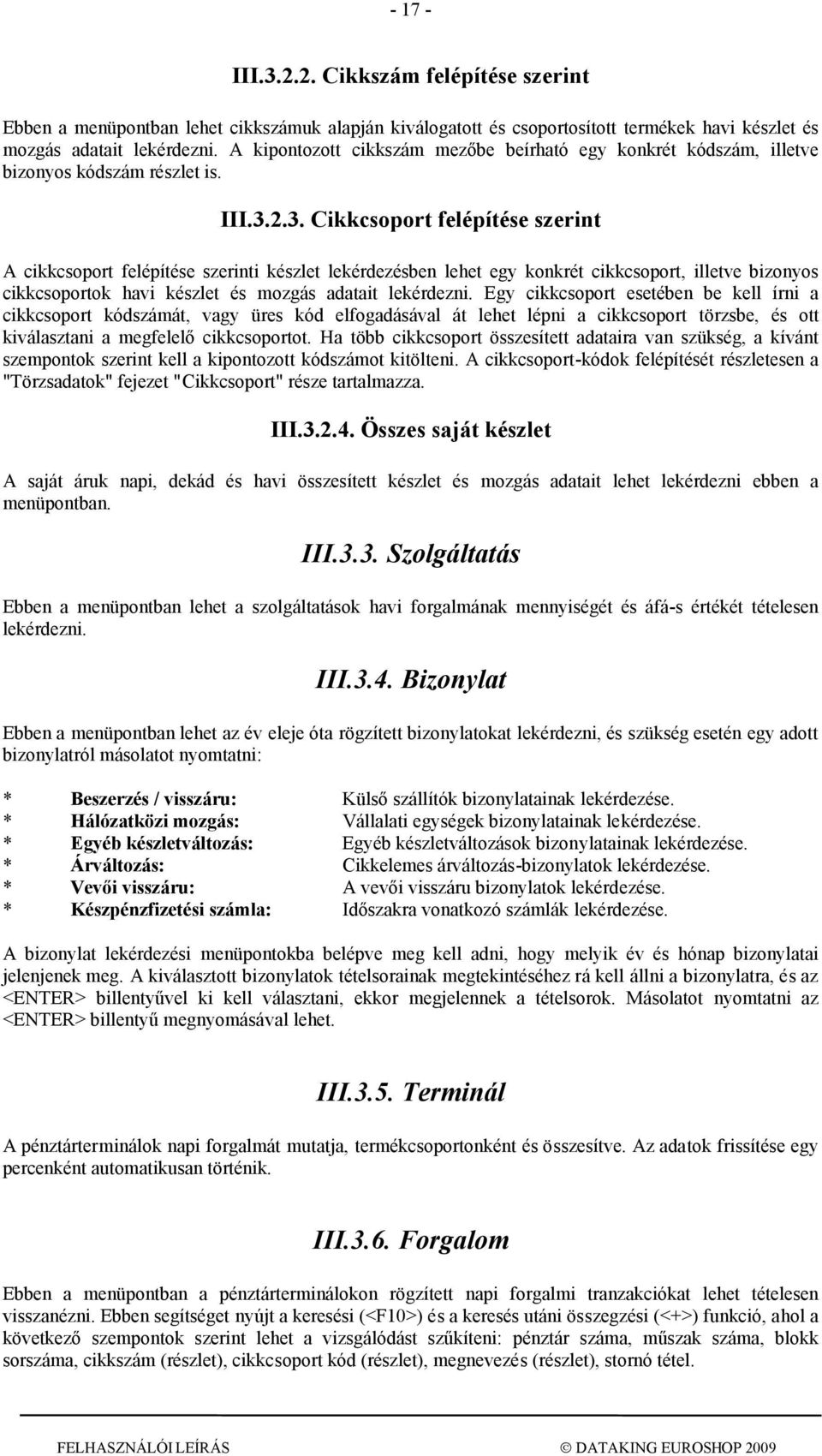 2.3. Cikkcsoport felépítése szerint A cikkcsoport felépítése szerinti készlet lekérdezésben lehet egy konkrét cikkcsoport, illetve bizonyos cikkcsoportok havi készlet és mozgás adatait lekérdezni.