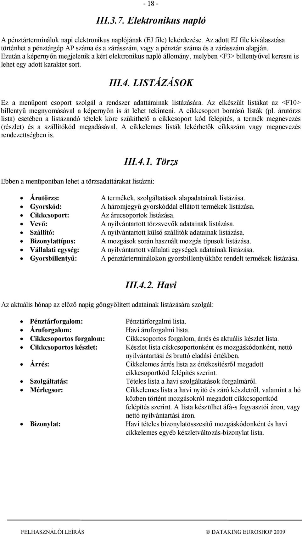 Ezután a képernyőn megjelenik a kért elektronikus napló állomány, melyben <F3> billentyűvel keresni is lehet egy adott karakter sort. III.4.