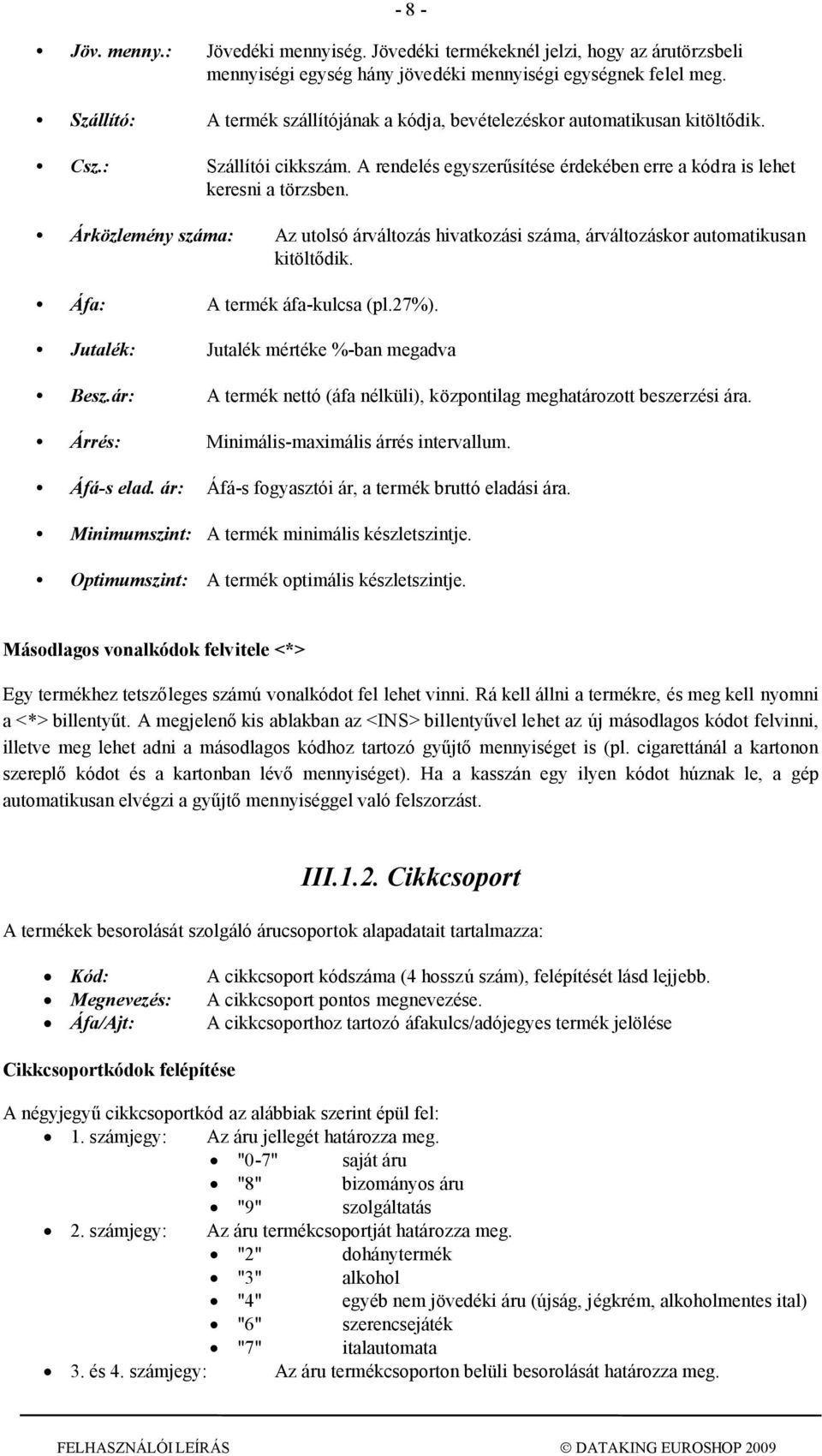 Árközlemény száma: Az utolsó árváltozás hivatkozási száma, árváltozáskor automatikusan kitöltődik. Áfa: A termék áfa-kulcsa (pl.27%). Jutalék: Jutalék mértéke %-ban megadva Besz.