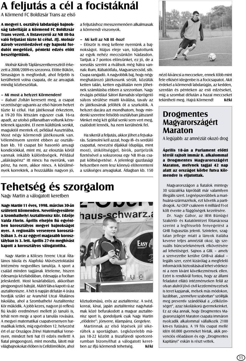 Molnár Károly Táplánszentkeresztrôl érkezett a 2008/2009-es szezonra. Elôtte Bükön, Simaságon is megfordult, ahol feljebb is kerülhetett volna csapata, de az anyagiak mindig közbeszóltak.