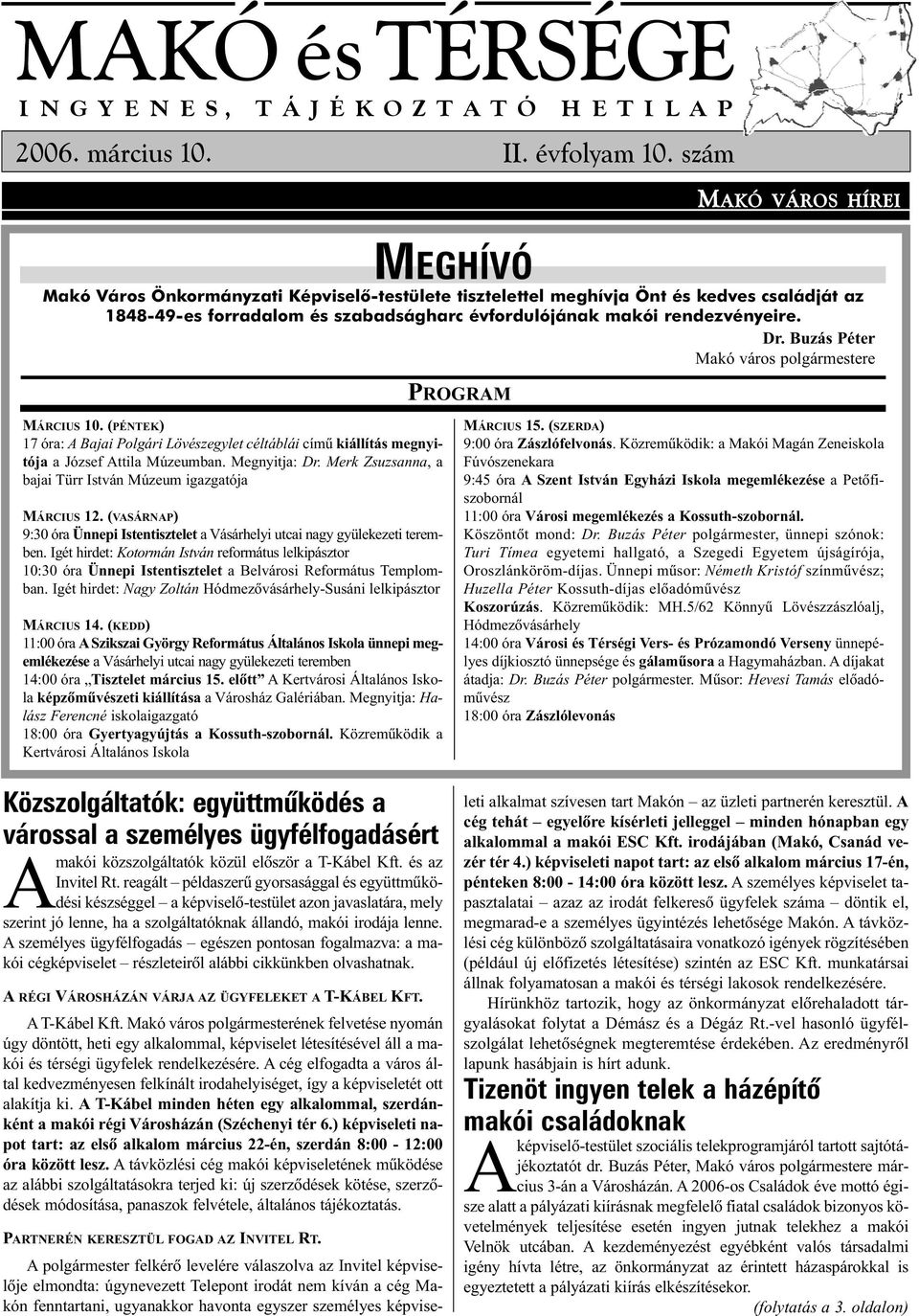 Dr. Buzás Péter Makó város polgármestere PROGRAM MÁRCIUS 10. (PÉNTEK) 17 óra: A Bajai Polgári Lövészegylet céltáblái címû kiállítás megnyitója a József Attila Múzeumban. Megnyitja: Dr.