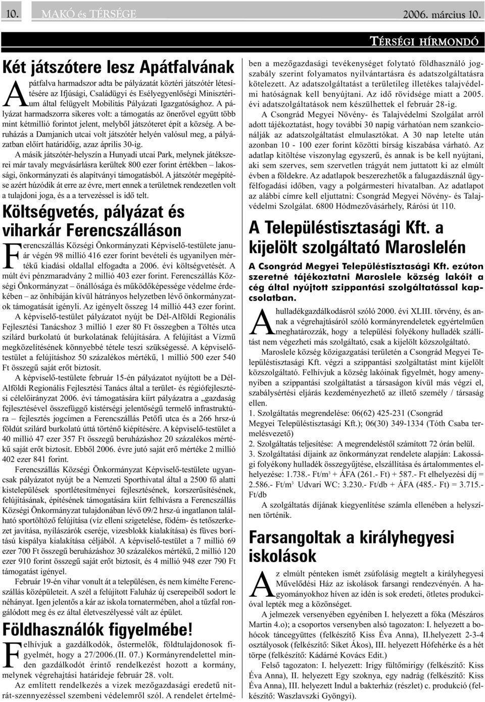 Igazgatósághoz. A pályázat harmadszorra sikeres volt: a támogatás az önerõvel együtt több mint kétmillió forintot jelent, melybõl játszóteret épít a község.