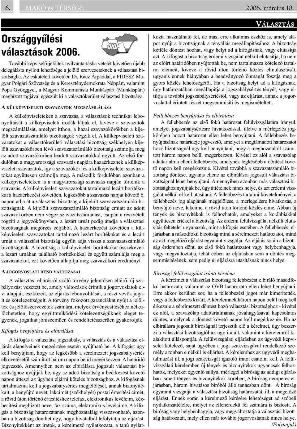 Rácz Árpáddal, a FIDESZ Magyar Polgári Szövetség és a Kereszténydemokrata Néppárt, valamint Popa Györggyel, a Magyar Kommunista Munkáspárt (Munkáspárt) megbízott tagjával egészült ki a