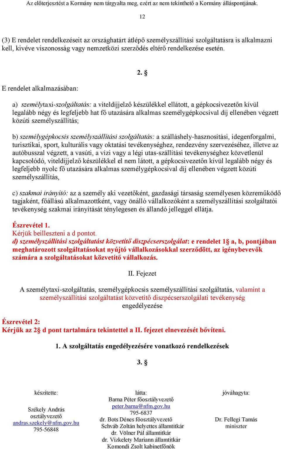 a) személytaxi-szolgáltatás: a viteldíjjelző készülékkel ellátott, a gépkocsivezetőn kívül legalább négy és legfeljebb hat fő utazására alkalmas személygépkocsival díj ellenében végzett közúti