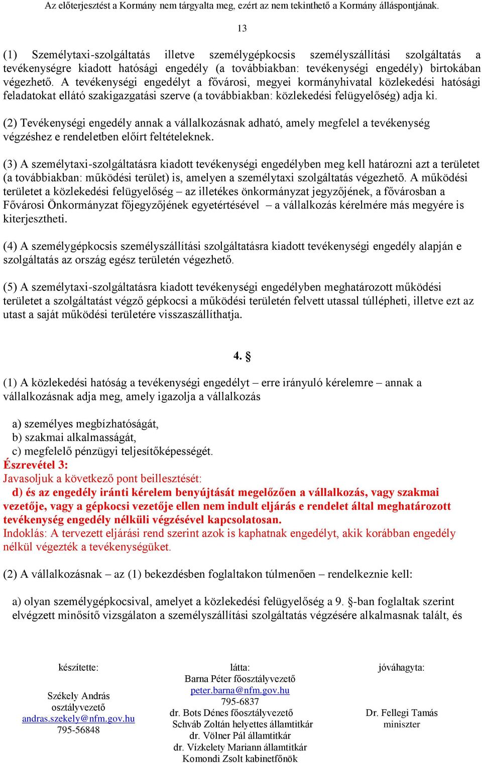 (2) Tevékenységi engedély annak a vállalkozásnak adható, amely megfelel a tevékenység végzéshez e rendeletben előírt feltételeknek.