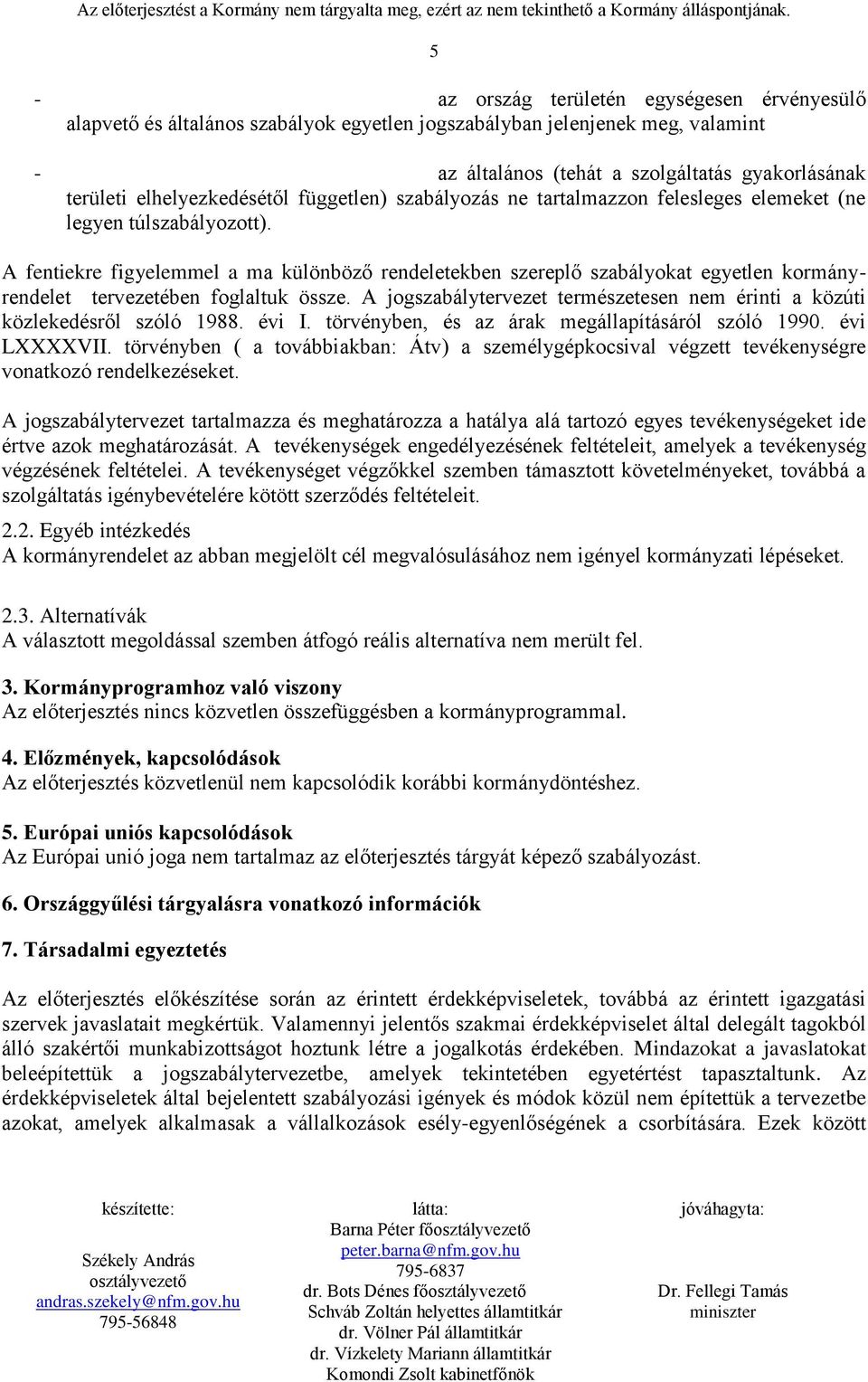 A fentiekre figyelemmel a ma különböző rendeletekben szereplő szabályokat egyetlen kormányrendelet tervezetében foglaltuk össze.