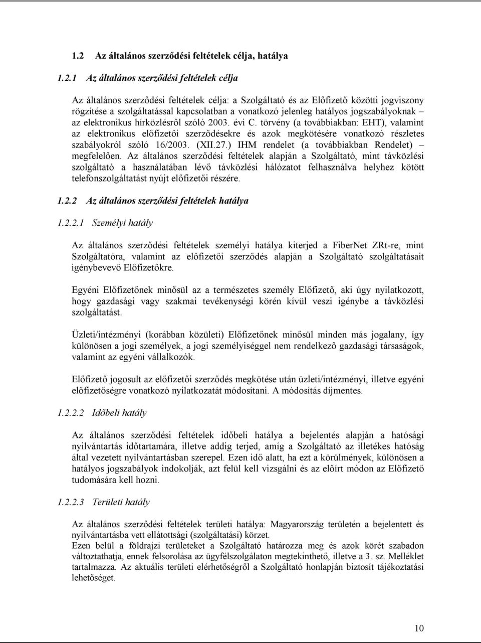 törvény (a továbbiakban: EHT), valamint az elektronikus előfizetői szerződésekre és azok megkötésére vonatkozó részletes szabályokról szóló 16/2003. (XII.27.