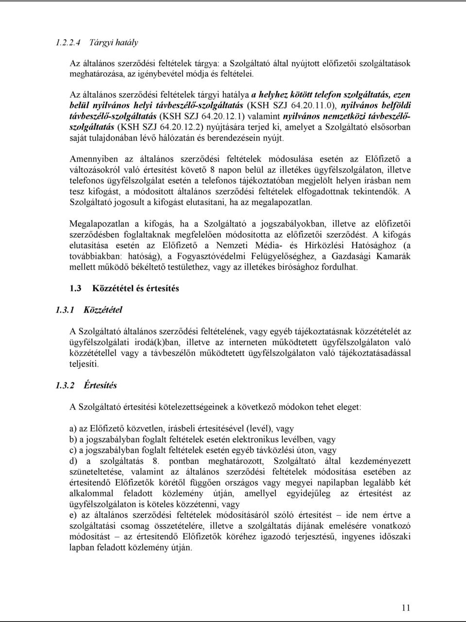 0), nyilvános belföldi távbeszélő-szolgáltatás (KSH SZJ 64.20.12.1) valamint nyilvános nemzetközi távbeszélőszolgáltatás (KSH SZJ 64.20.12.2) nyújtására terjed ki, amelyet a Szolgáltató elsősorban saját tulajdonában lévő hálózatán és berendezésein nyújt.