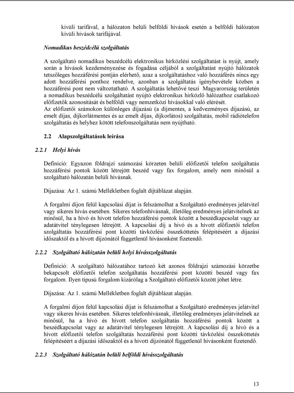 hálózatok tetszőleges hozzáférési pontján elérhető, azaz a szolgáltatáshoz való hozzáférés nincs egy adott hozzáférési ponthoz rendelve, azonban a szolgáltatás igénybevétele közben a hozzáférési pont