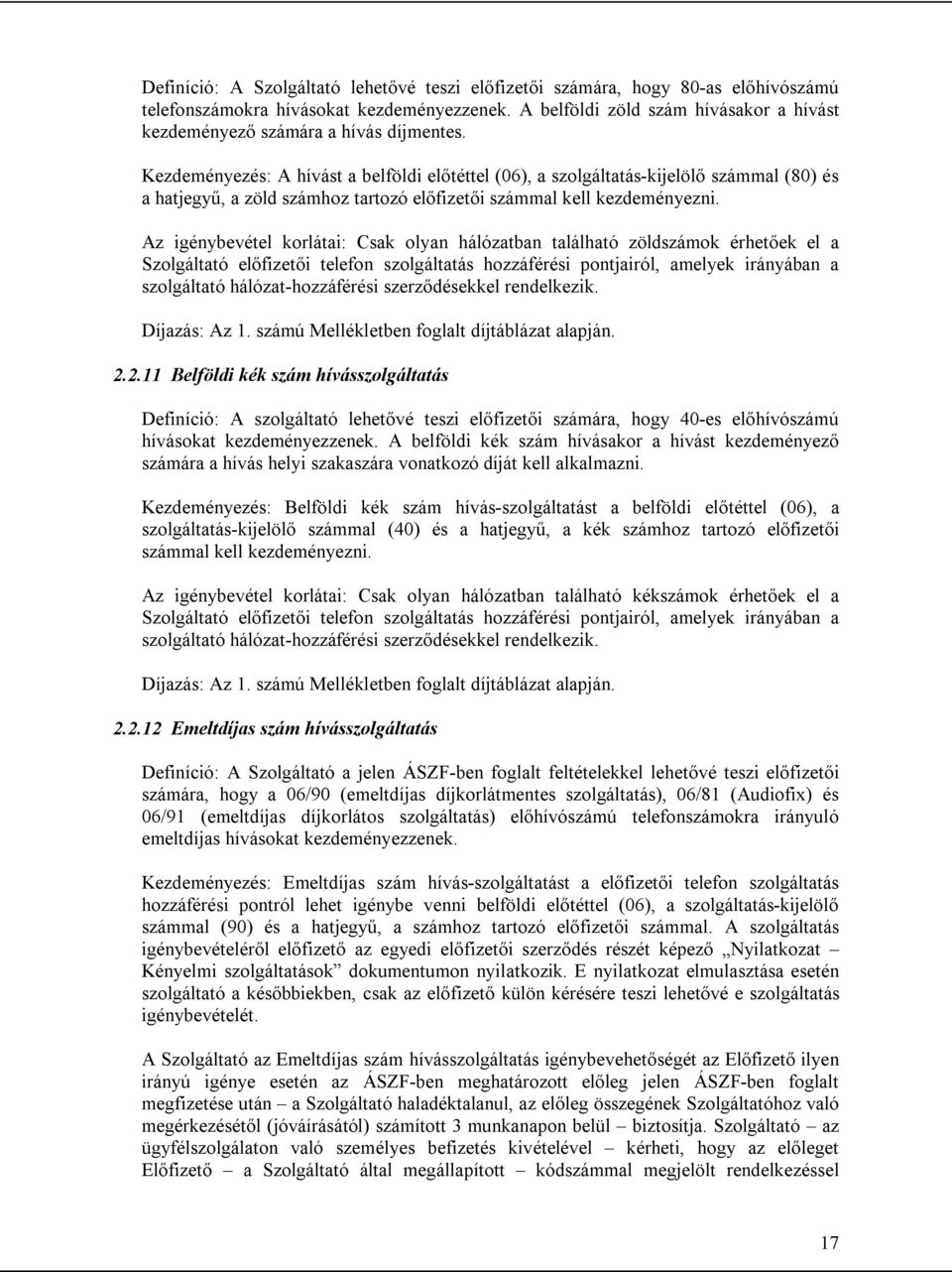 Kezdeményezés: A hívást a belföldi előtéttel (06), a szolgáltatás-kijelölő számmal (80) és a hatjegyű, a zöld számhoz tartozó előfizetői számmal kell kezdeményezni.