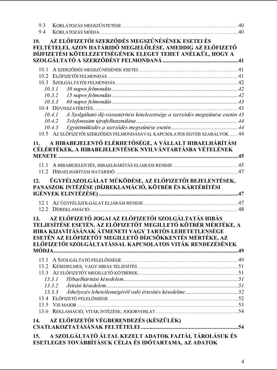 FELMONDANÁ...41 10.1 A SZERZŐDÉS MEGSZŰNÉSÉNEK ESETEI...41 10.2 ELŐFIZETŐI FELMONDÁS...41 10.3 SZOLGÁLTATÓI FELMONDÁS...42 10.3.1 30 napos felmondás...42 10.3.2 15 napos felmondás...42 10.3.3 60 napos felmondás.