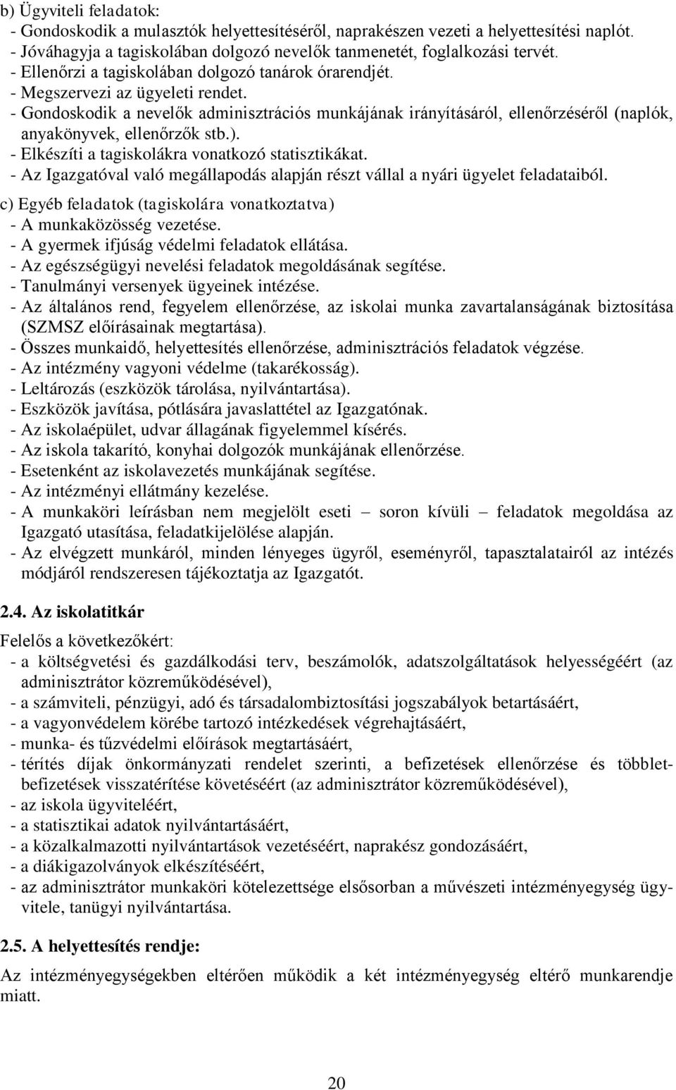 - Gondoskodik a nevelők adminisztrációs munkájának irányításáról, ellenőrzéséről (naplók, anyakönyvek, ellenőrzők stb.). - Elkészíti a tagiskolákra vonatkozó statisztikákat.