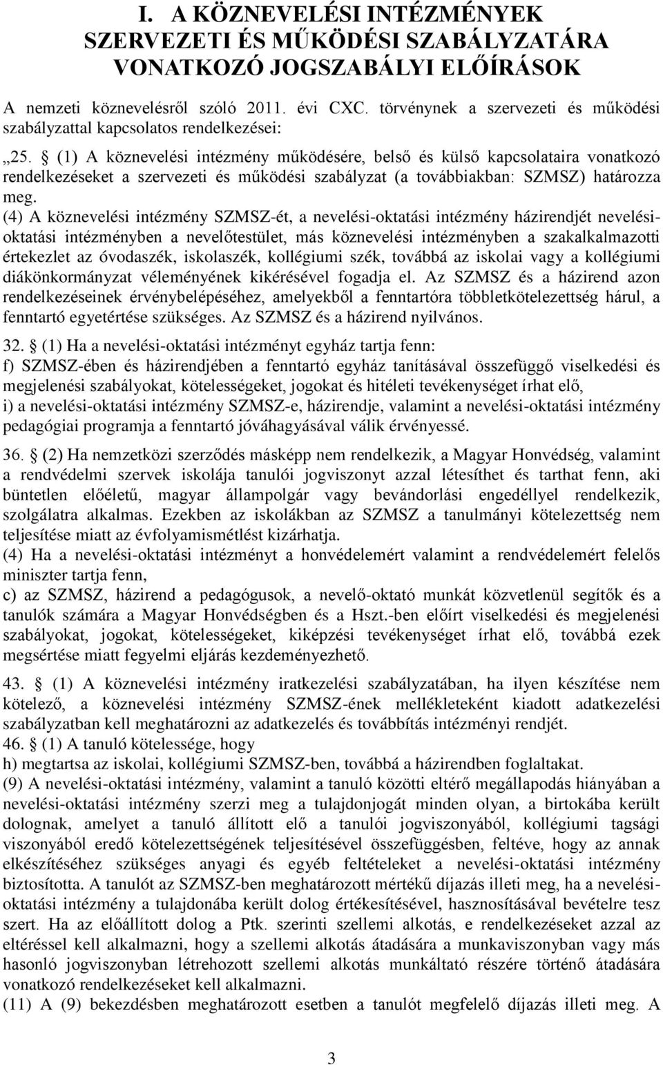 (1) A köznevelési intézmény működésére, belső és külső kapcsolataira vonatkozó rendelkezéseket a szervezeti és működési szabályzat (a továbbiakban: SZMSZ) határozza meg.