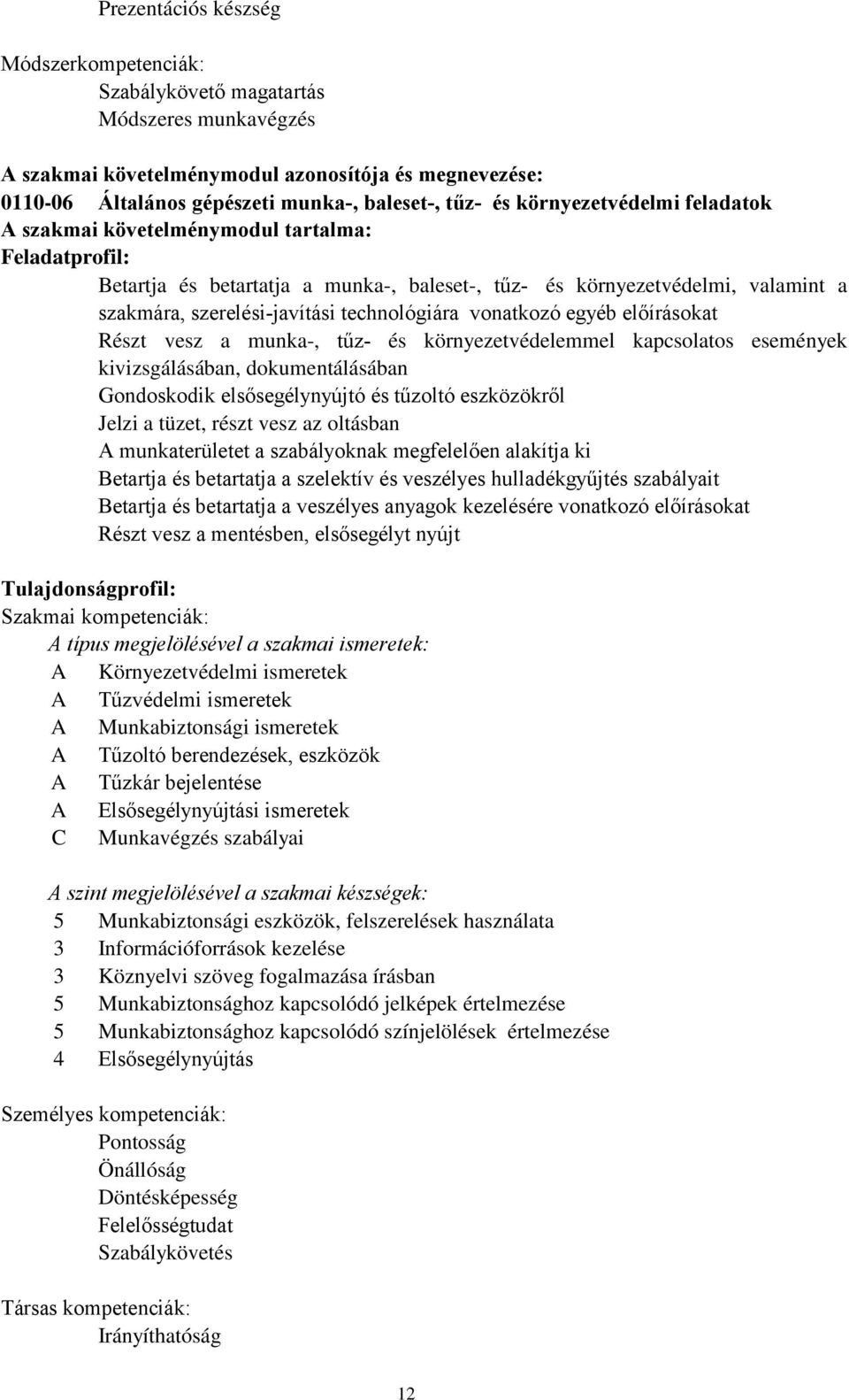 előírásokat Részt vesz a munka, tűz és környezetvédelemmel kapcsolatos események kivizsgálásában, dokumentálásában Gondoskodik elsősegélynyújtó és tűzoltó eszközökről Jelzi a tüzet, részt vesz az