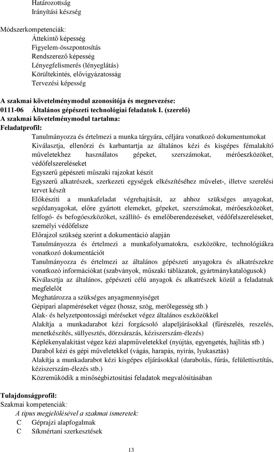 (szerelő) A szakmai követelménymodul tartalma: Feladatprofil: Tanulmányozza és értelmezi a munka tárgyára, céljára vonatkozó dokumentumokat Kiválasztja, ellenőrzi és karbantartja az általános kézi és