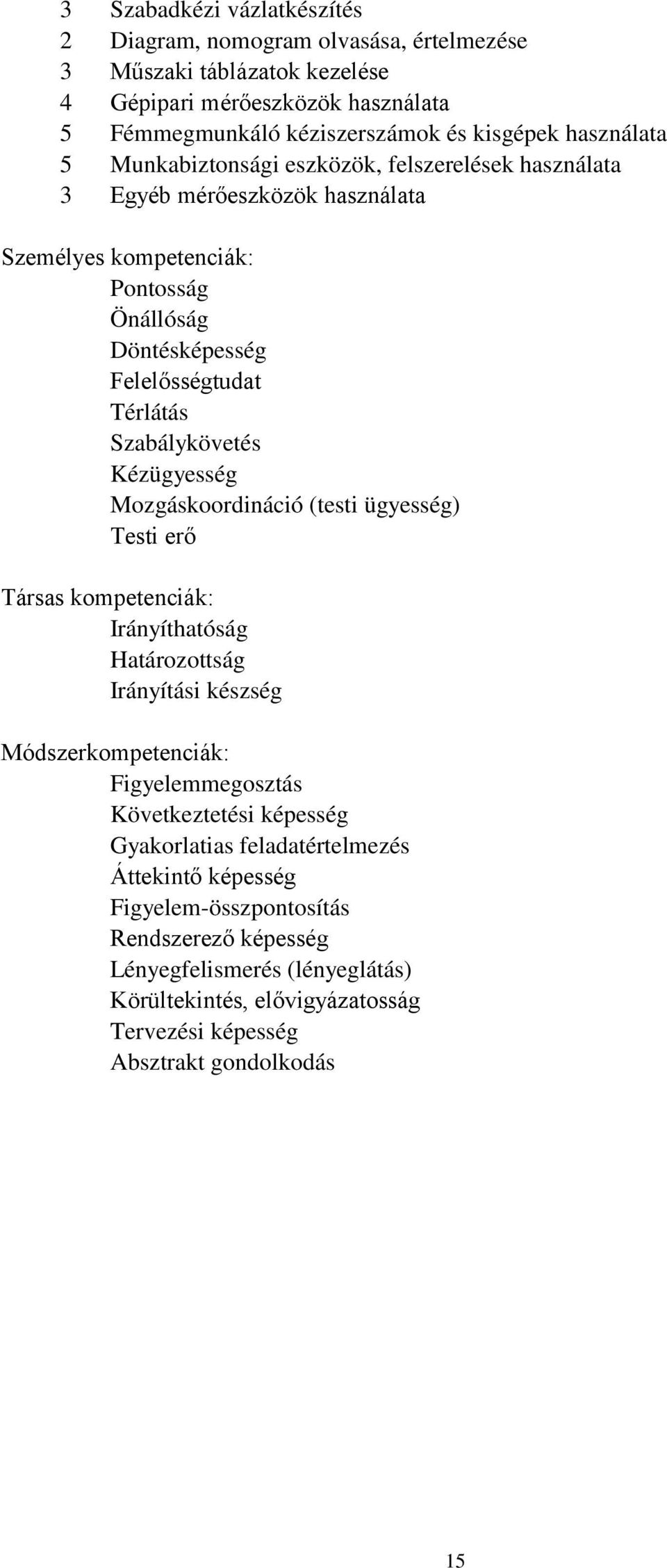 Kézügyesség Mozgáskoordináció (testi ügyesség) Testi erő Társas kompetenciák: Irányíthatóság Határozottság Irányítási készség Módszerkompetenciák: Figyelemmegosztás Következtetési képesség