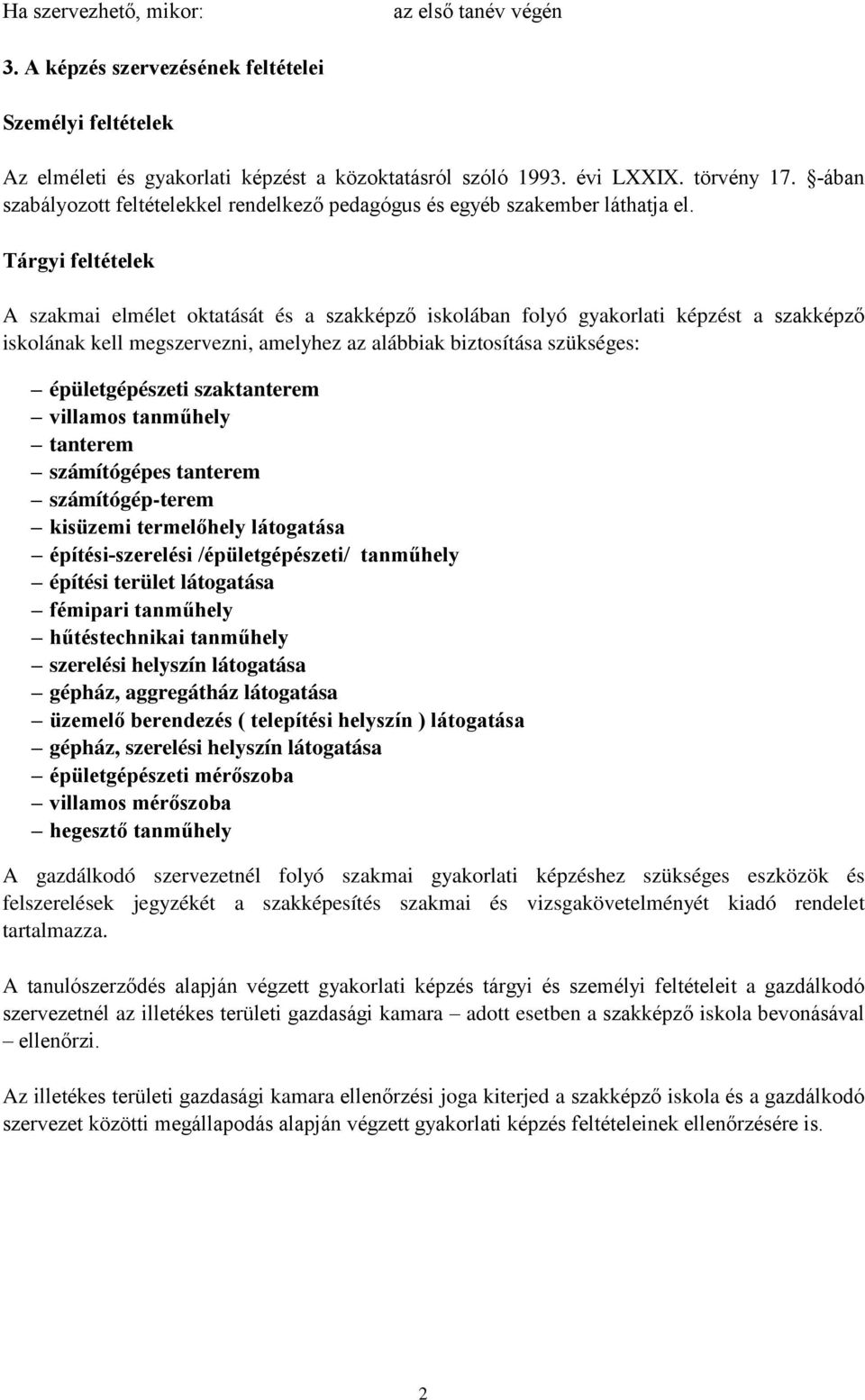 Tárgyi feltételek A szakmai elmélet oktatását és a szakképző iskolában folyó képzést a szakképző iskolának kell megszervezni, amelyhez az alábbiak biztosítása szükséges: épületgépészeti szaktanterem