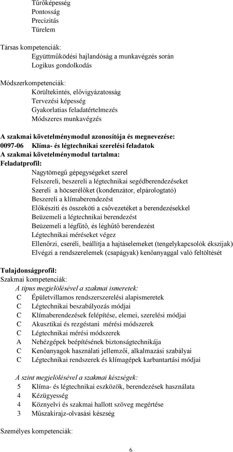 Feladatprofil: Nagytömegű gépegységeket szerel Felszereli, beszereli a légtechnikai segédberendezéseket Szereli a höcserélőket (kondenzátor, elpárologtató) Beszereli a klímaberendezést Előkészíti és