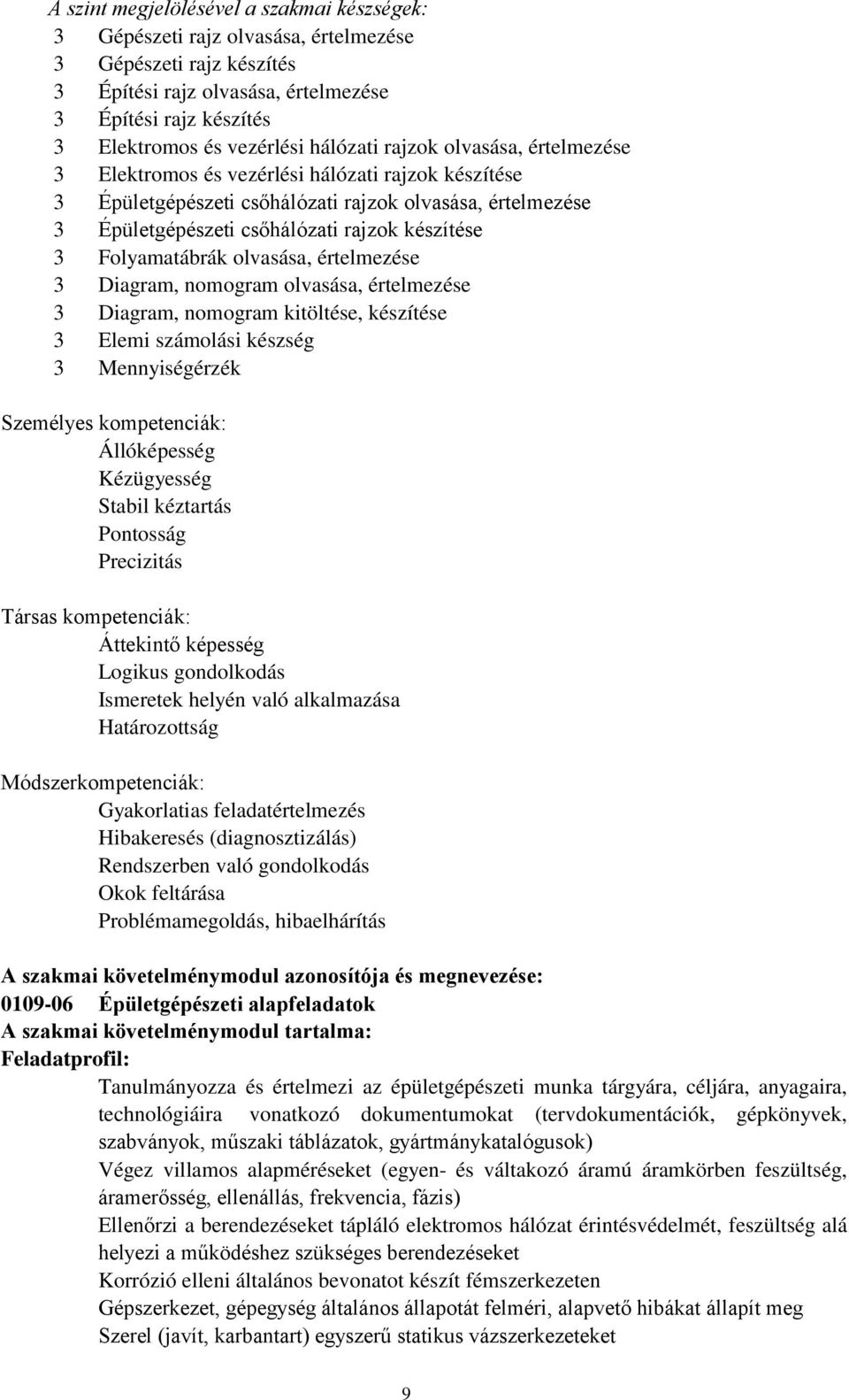 Folyamatábrák olvasása, értelmezése 3 Diagram, nomogram olvasása, értelmezése 3 Diagram, nomogram kitöltése, készítése 3 Elemi számolási készség 3 Mennyiségérzék Személyes kompetenciák: Állóképesség