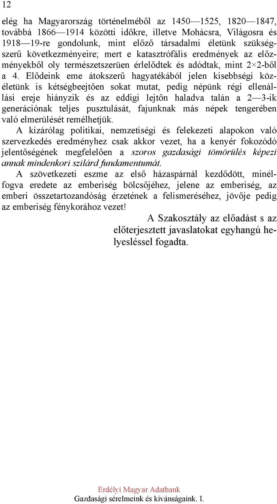 Elődeink eme átokszerű hagyatékából jelen kisebbségi közéletünk is kétségbeejtően sokat mutat, pedig népünk régi ellenállási ereje hiányzik és az eddigi lejtőn haladva talán a 2 3-ik generációnak